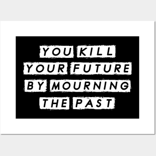 You Kill Your Future by Morning the Past, Motivational Posters and Art
